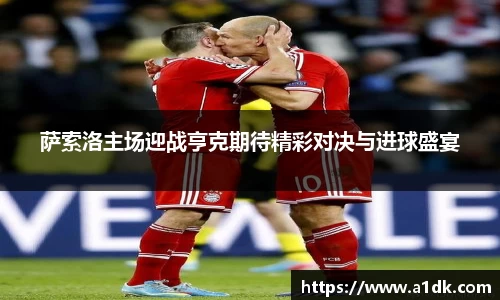 英国365萨索洛主场迎战亨克期待精彩对决与进球盛宴