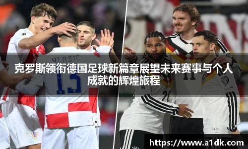 英国365克罗斯领衔德国足球新篇章展望未来赛事与个人成就的辉煌旅程